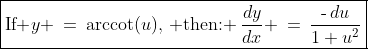 \boxed{\text{If }y \:=\:\text{arccot}(u),\,\text{ then: }\:\frac{dy}{dx} \:=\:\frac{\text{-}\,du}{1+u^2}}