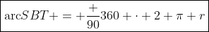 \boxed{\text{arc}SBT = \frac {90}{360} \cdot 2 \pi r}