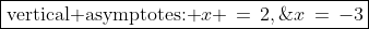 \boxed{\text{vertical asymptotes: }x \,=\,2,\;x\,=\,-3}