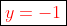 \boxed{{\color{red}y=-1}}