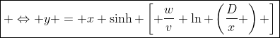 \boxed{ \Leftrightarrow y = x \sinh \left[ \frac{w}{v} \ln \left(\frac{D}{x} \right) \right]}