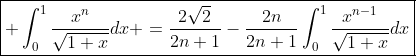 \boxed{ \int_0^1\frac{x^n}{\sqrt{1+x}}dx =\frac{2\sqrt{2}}{2n+1}-\frac{2n}{2n+1}\int_0^1\frac{x^{n-1}}{\sqrt{1+x}}dx}