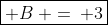 \Rightarrow\quad\;\boxed{ B\: =\: 3}