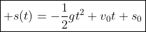 \boxed{ s(t)=-\frac{1}{2}gt^2+v_0t+s_0}