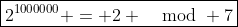 \boxed{2^{1000000} = 2 \mod 7}