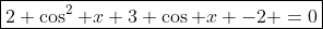 \boxed{2 \cos^2 x+3 \cos x -2 =0}