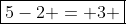 \boxed{5-2 = 3 }