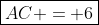 \boxed{AC = 6}