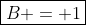 \boxed{B = 1}