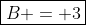 \boxed{B = 3}