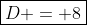 \boxed{D = 8}