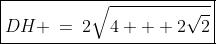 \boxed{DH \:=\:2\sqrt{4 + 2\sqrt{2}}}