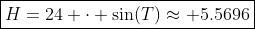 \boxed{H=24 \cdot \sin(T)\approx 5.5696}