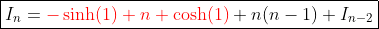 \boxed{I_n={\color{red}-\sinh(1)+n \cosh(1)}+n(n-1) I_{n-2}}