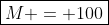 \boxed{M = 100}