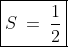 \boxed{S\:=\:\frac{1}{2}}