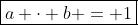 \boxed{a \cdot b = 1}