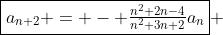 \boxed{a_{n+2} = - \tfrac{n^2+2n-4}{n^2+3n+2}a_n} ~ \ ~ n\geq 0