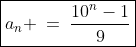 \boxed{a_n \:=\:\frac{10^n-1}{9}}