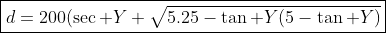 \boxed{d=200(\sec Y+\sqrt{5.25-\tan Y(5-\tan Y)}}