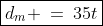 \boxed{d_m \:=\:35t}