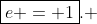 \boxed{e = 1}. 