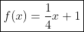 \boxed{f(x)=\frac{1}{4}x+1}