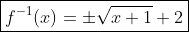 \boxed{f^{-1}(x)=\pm\sqrt{x+1}+2}