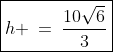 \boxed{h \:=\:\frac{10\sqrt{6}}{3}}