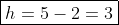 \boxed{h=5-2=3}