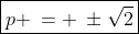\boxed{p \:= \:\pm\sqrt{2}}