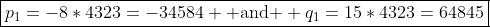 \boxed{p_1=-8*4323=-34584 \text{ and } q_1=15*4323=64845}