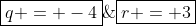 \boxed{q = -4}\;\;\boxed{r = 3}