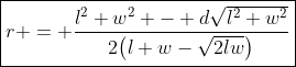 \boxed{r = \frac{l^2+w^2 - d\sqrt{l^2+w^2}}{2\bigl(l+w-\sqrt{2lw}\bigr)}}