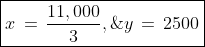 \boxed{x\,=\,\frac{11,000}{3},\;y\,=\,2500}