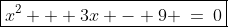 \boxed{x^2 + 3x - 9 \:=\:0}