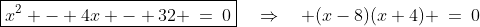 \boxed{x^2 - 4x - 32 \:=\:0}\quad\Rightarrow\quad (x-8)(x+4) \:=\:0