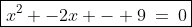 \boxed{x^2 -2x - 9\:=\:0}