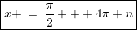 \boxed{x \:=\:\frac{\pi}{2} + 4\pi n}