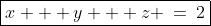 \boxed{x + y + z \:=\:2}