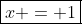 \boxed{x = 1}