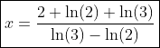 \boxed{x=\frac{2 \ln(2)+\ln(3)}{\ln(3)-\ln(2)}}
