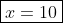 \boxed{x=10}