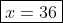 \boxed{x=36}