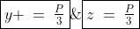 \boxed{y \:=\:\tfrac{P}{3}}\;\;\boxed{z\:=\:\tfrac{P}{3}}