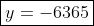 \boxed{y=-6365}