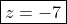 \boxed{z=-7}