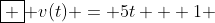 \boxed { v(t) = 5t + 1 }