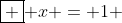 \boxed { x = 1 }