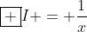 \boxed {I = \frac{1}{x}}